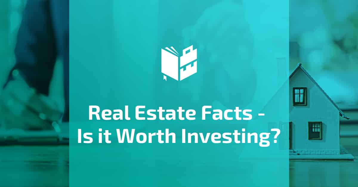 Real Estate Facts - Is it Worth Investing