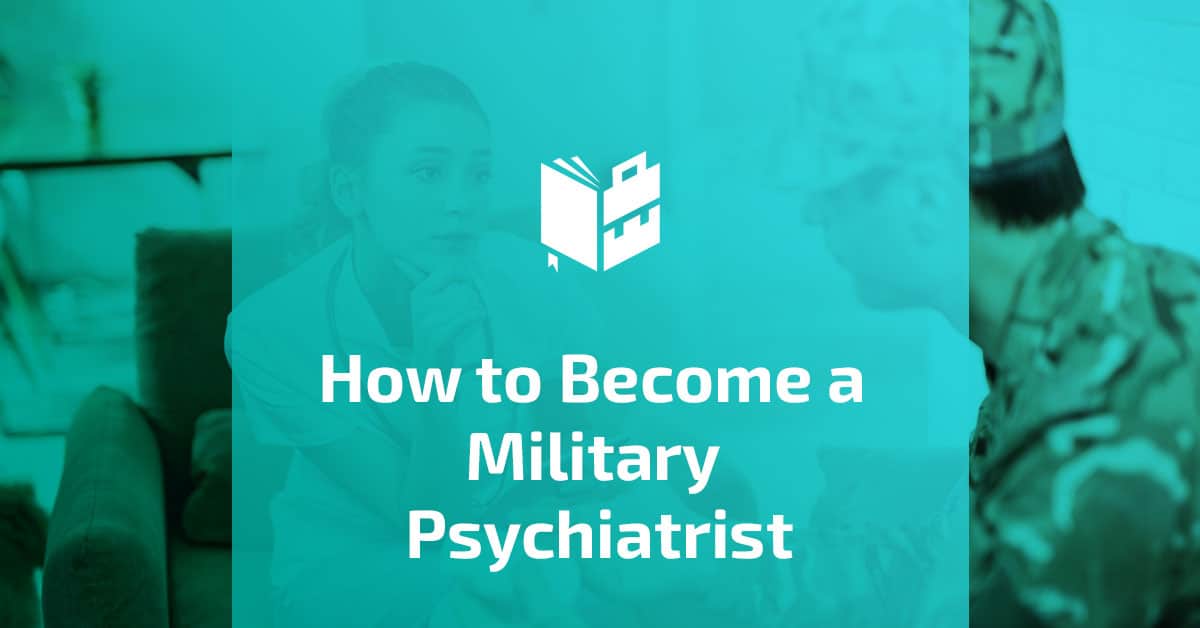 How to Become a Military Psychiatrist
